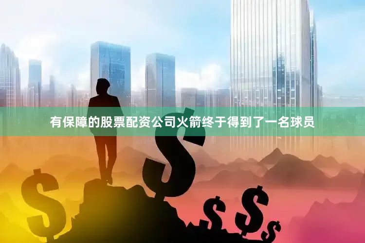 有保障的股票配资公司火箭终于得到了一名球员