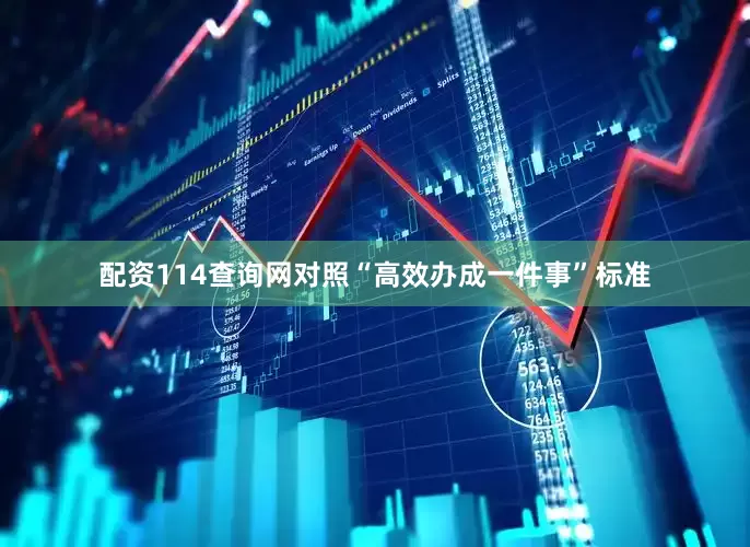 配资114查询网对照“高效办成一件事”标准