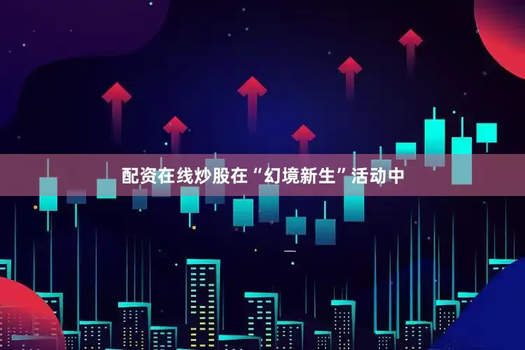 配资在线炒股在“幻境新生”活动中