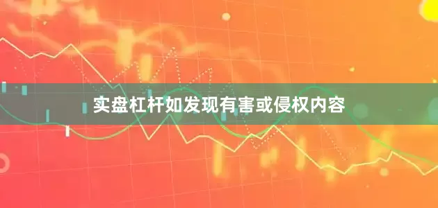实盘杠杆如发现有害或侵权内容